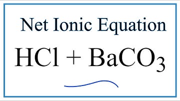 How to Write the Net Ionic Equation for HCl + BaCO3 = BaCl2 + H2O + CO2