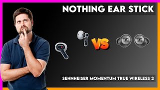 Nothing Ear Stick vs Sennheiser Momentum True Wireless 2 Comparison