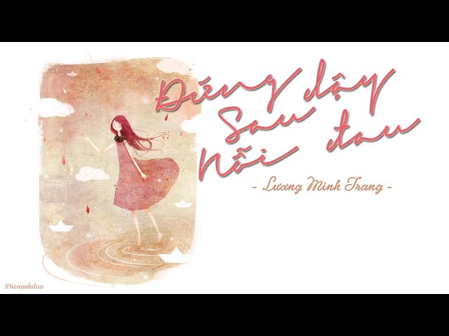 Đứng Dậy Sau Nỗi Đau – Lương Minh Trang | MV Lyrics HD – Edit by Hoa Anh Đào class=