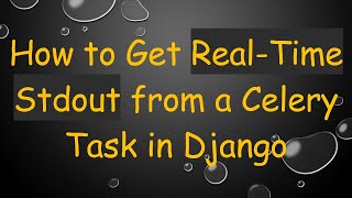 How to Get Real-Time Stdout from a Celery Task in Django