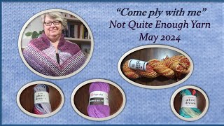 Come Ply With Me, Not Quite Enough Yarn, May 2024