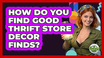 How Do You Find Good Thrift Store Decor Finds? - The Upcycle Lab