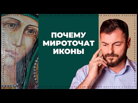 Почему мироточат иконы? | Вячеслав Рубский