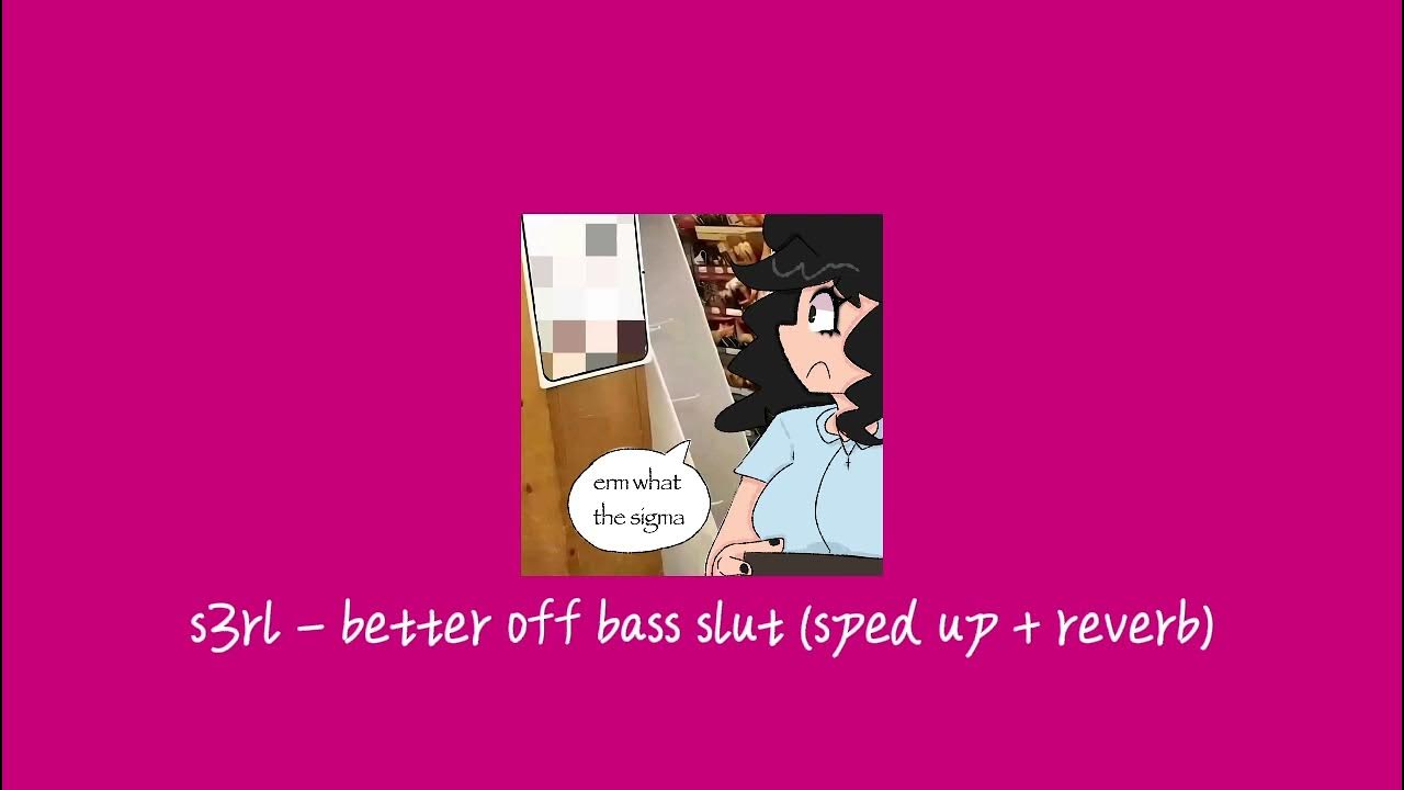 s3rl - better off bass slut (sped up + reverb) s3rl - better off bass slut (sped up + reverb)