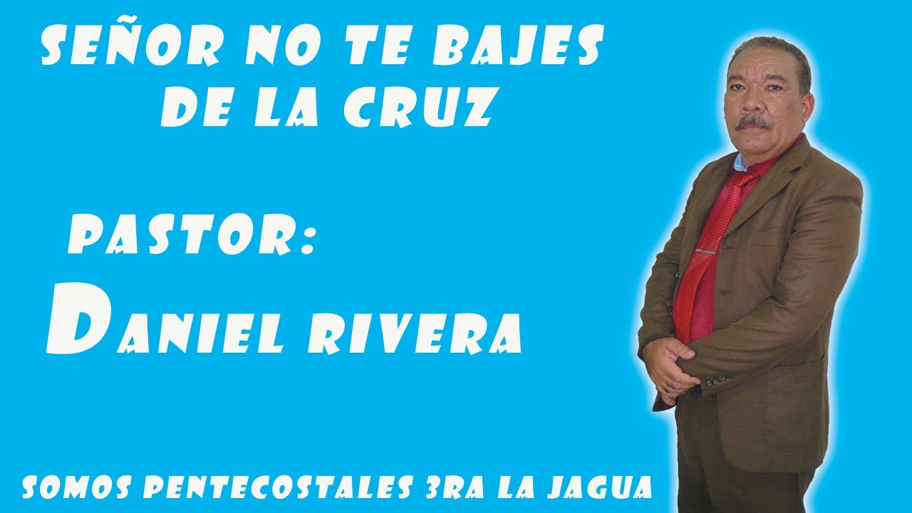 Señor no te bajes  de la cruz, Pastor: DANIEL RIVERA