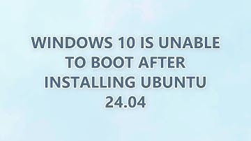 Windows 10 is unable to boot after installing Ubuntu 24.04