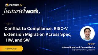 Featured Work - Conflict to Compliance: RISC-V Extension Migration Across Spec, HW, and SW