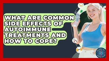 What Are Common Side Effects Of Autoimmune Treatments And How To Cope? - All About the Immune System