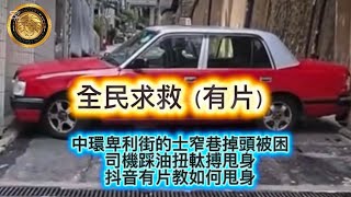 8.24 全民求救(有片)|中環卑利街的士窄巷掉頭被困,司機踩油扭軚搏甩身|抖音有片教如何甩身!