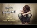 أنا اليتيم ودمع الهم أضناني 