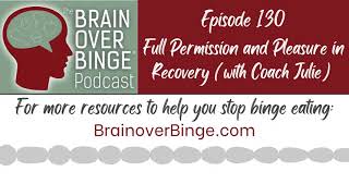 Brain over Binge Podcast Ep. 130: Full Permission and Pleasure in Recovery (with Coach Julie)