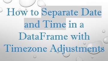 How to Separate Date and Time in a DataFrame with Timezone Adjustments