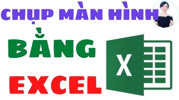 Chụp màn hình bằng Excel | Nguyễn Huệ