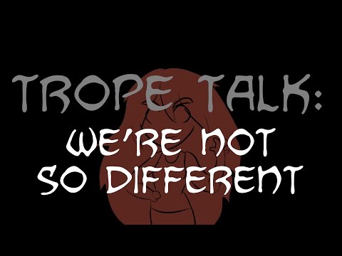 Trope Talk: We're Not So Different