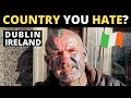 Which Country Do You HATE The Most? | DUBLIN, IRELAND