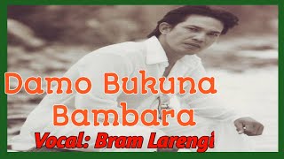 DAMO BUKUNA BAMBARA (Original) by. Bram Larengi versi Pertama