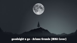 goodnight n go - Ariana Grande (MNA Cover) | Sing2Piano