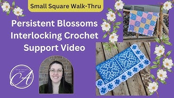 Persistent Blossoms, Interlocking Crochet Support Video & FULL Small Square Walk-Thru!