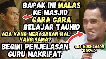 BAPAK INI MALAS KE MASJID GARA GARA IKUT NGAJI TAUHID BEGINI JAWABAN GUS MUKHLASON ROSYID