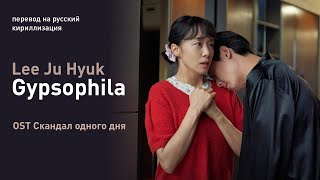 Lee Ju Hyuk – Gypsophila (OST Скандал одного дня) (перевод на русский/кириллизация/текст)