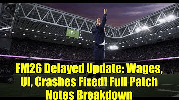 FM26 Delayed Update: Wages, UI, Crashes Fixed! Full Patch Notes Breakdown