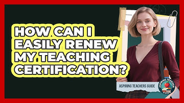 How Can I Easily Renew My Teaching Certification? - Aspiring Teacher Guide
