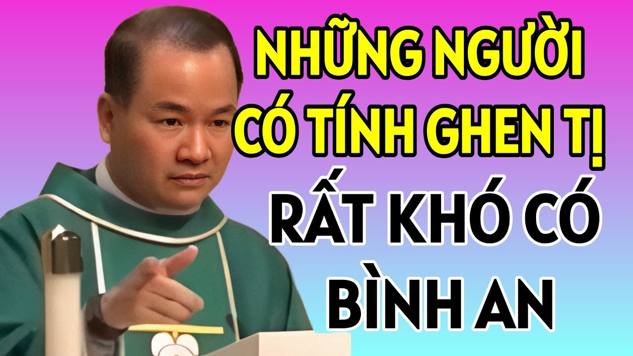 NHỮNG NGƯỜI CÓ TÍNH GHEN TỊ THÌ RẤT KHÓ CÓ ĐƯỢC BÌNH AN . BÀI GIẢNG HAY CỦA CHA PHẠM TĨNH