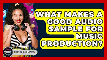 What Makes A Good Audio Sample For Music Production? - Music Producer Mastery