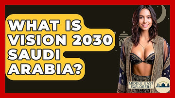 What Is Vision 2030 Saudi Arabia? - Middle East Explorers