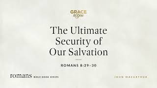 The Ultimate Security of Our Salvation (Romans 8:29–30) [Audio Only] by Grace to You 2,306 views 6 days ago 1 hour, 6 minutes