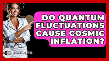 Do Quantum Fluctuations Cause Cosmic Inflation? - Physics Frontier