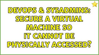 DevOps & SysAdmins: Secure a Virtual Machine so it cannot be physically accessed? (3 Solutions!!) Net Worth