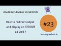 BASH Interview Question #23: How to redirect output and display on STDOUT as well ?