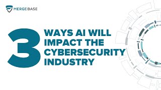 3 Ways AI Will Impact the Cybersecurity Industry