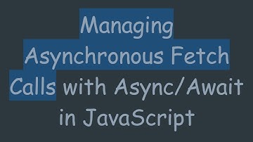 Managing Asynchronous Fetch Calls with Async/Await in JavaScript