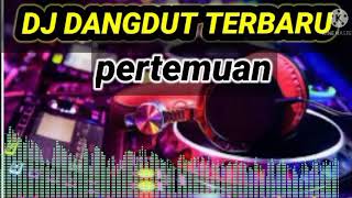 dj dangdut terbaru pertemuan