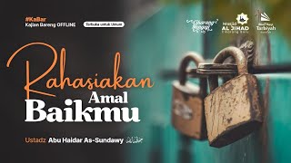 Rahasiakan Amal Baikmu - Ustadz Abu Haidar As-Sundawy حفظه الله