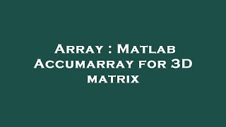 Array : Matlab Accumarray for 3D matrix