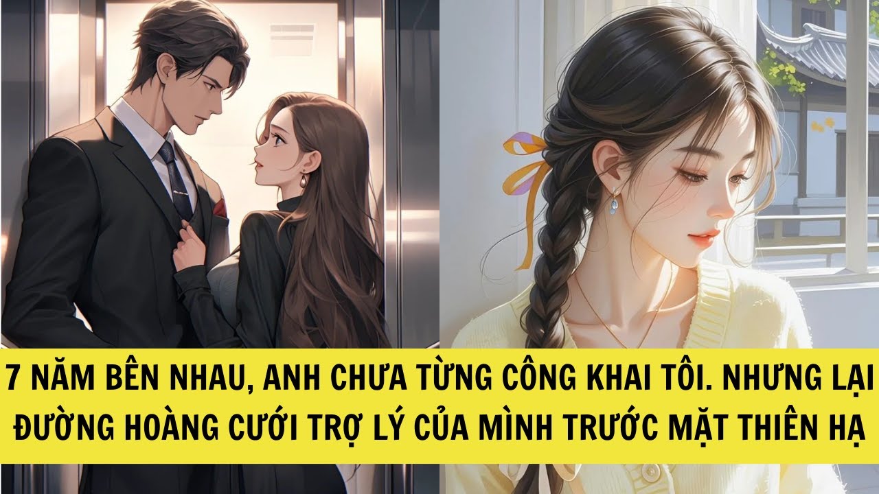 7 năm bên nhau, anh chưa từng công khai tôi. nhưng lại đường hoàng cưới trợ lý của mình