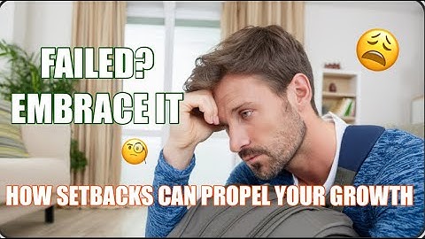 Embracing Failure: How Setbacks Can Propel Your Growth