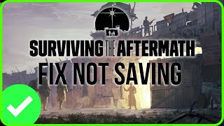 [FIXED] SURVIVING THE AFTERMATH NOT SAVING | Fix Surviving the Aftermath Unable to Save