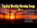BEST TAGALOG WORSHIP SONGS ✝️ MORNING CHRISTIAN SONG PEACEFUL