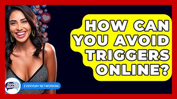 How Can You Avoid Triggers Online? - Everyday-Networking