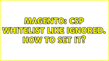 Magento: CSP Whitelist like ignored. How to set it?