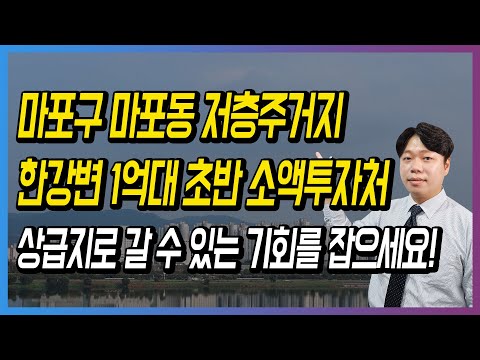 마포구 마포동 저층주거지 한강변 1억대 초반 소액투자처 <strong>상급지로</strong> 갈 수 있는 기회를 잡으세요!