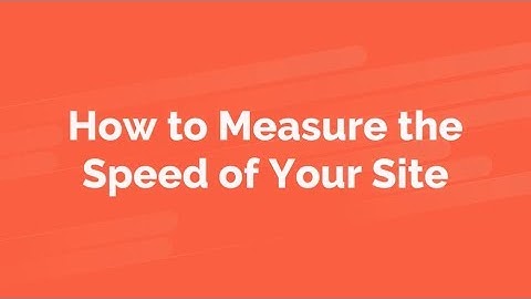 How to Measure the Speed of Your Site [Legacy Version]