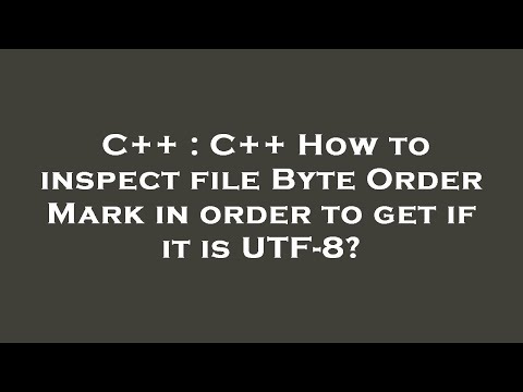 C++ : C++ How to inspect file Byte Order Mark in order to get if it is UTF-8?
