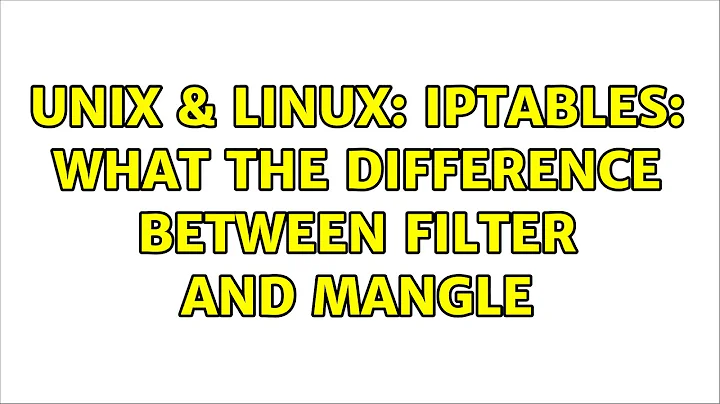 Unix & Linux: iptables: what the difference between filter and mangle (2 Solutions!!)