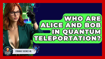 Who Are Alice And Bob In Quantum Teleportation? - Strange Science HQ