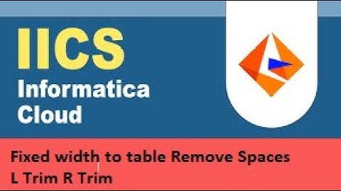 IICS EXAMPLE 7: DATA LOAD FROM Fixed Width FILE TO Relational table Trim First Name remove space